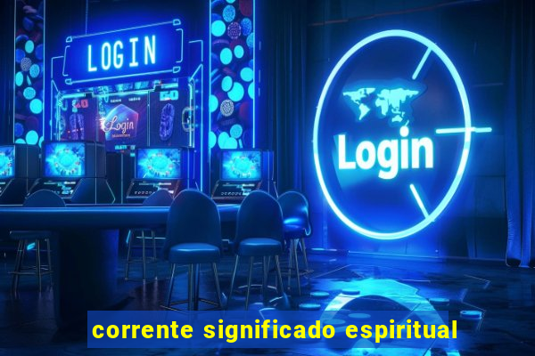 corrente significado espiritual